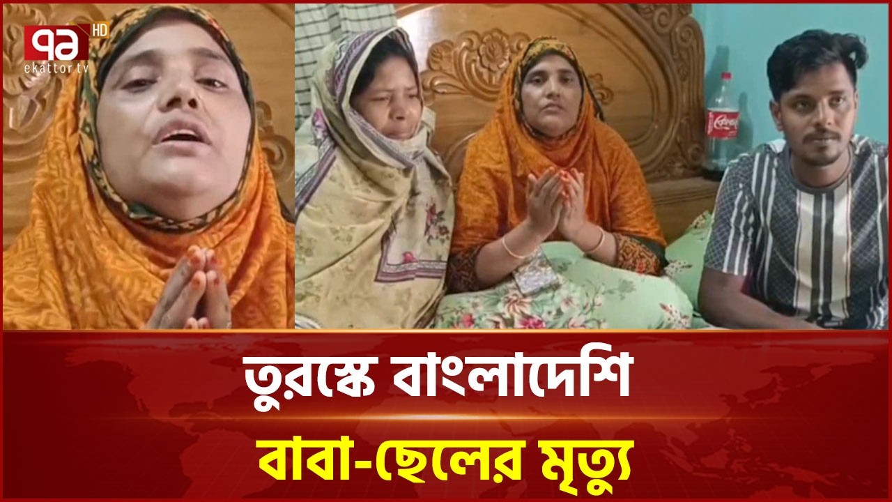 তুরস্কে ঘুমন্ত অবস্থায় বাংলাদেশি বাবা-ছেলের মৃত্যু | Brahmanbaria | Ekattor TV
