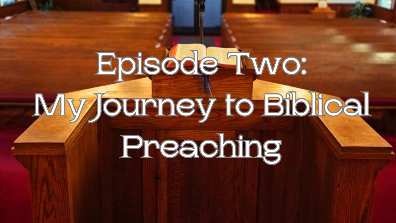 Episode Two: My Journey to Biblical Preaching