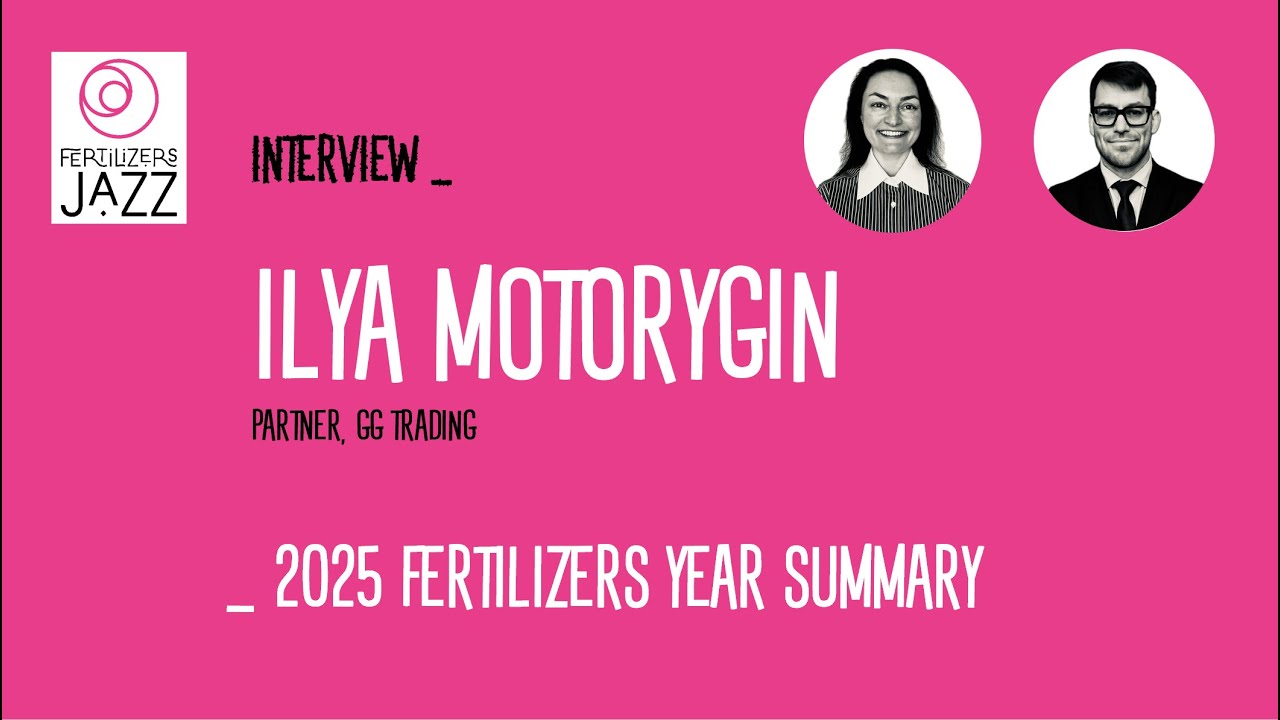 Interview Ilya Motorygin (GG Trading) _ 2025 FERTILIZERS YEAR SUMMARY
