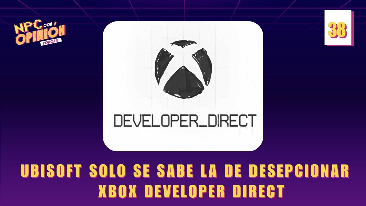 Xbox Developer Direct Y Ubisoft cada día más al pozo | NPC Con Opinión #38