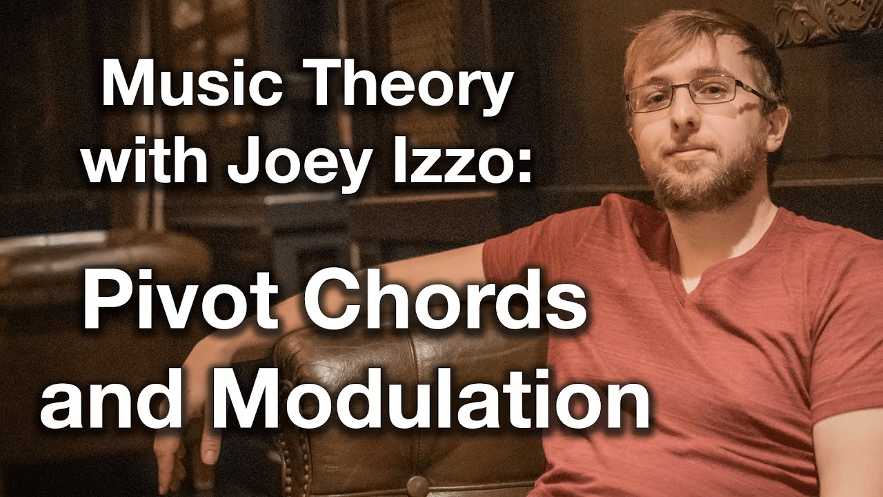 Music Theory with Joey Izzo: Pivot Chords and Modulation