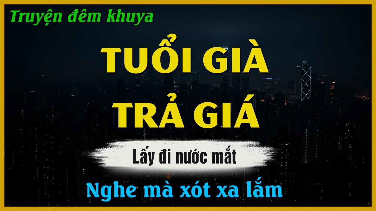 Nghe Mà Xót Xa - TUỔI GIÀ TRẢ GIÁ - Đọc Truyện Đêm Khuya Mới Nhất