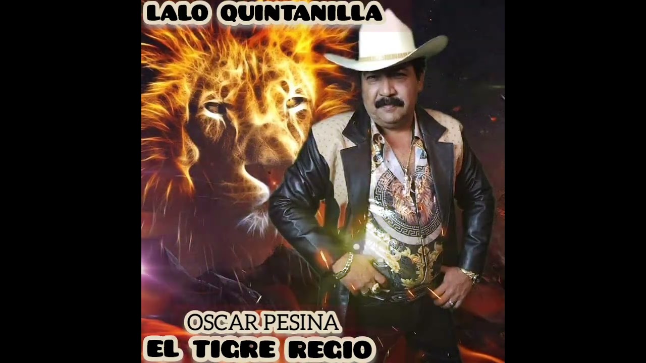 LALO QUINTANILLA EL TIGRE REGIO compositor OSCAR PESINA inédito