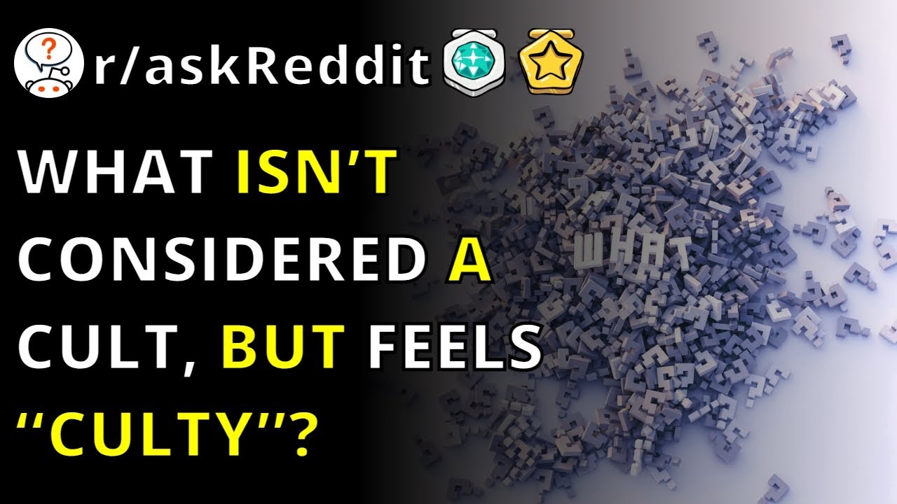 What Isn&rsquo;t Considered A Cult, But Feels &ldquo;culty&rdquo;? | R/askReddit