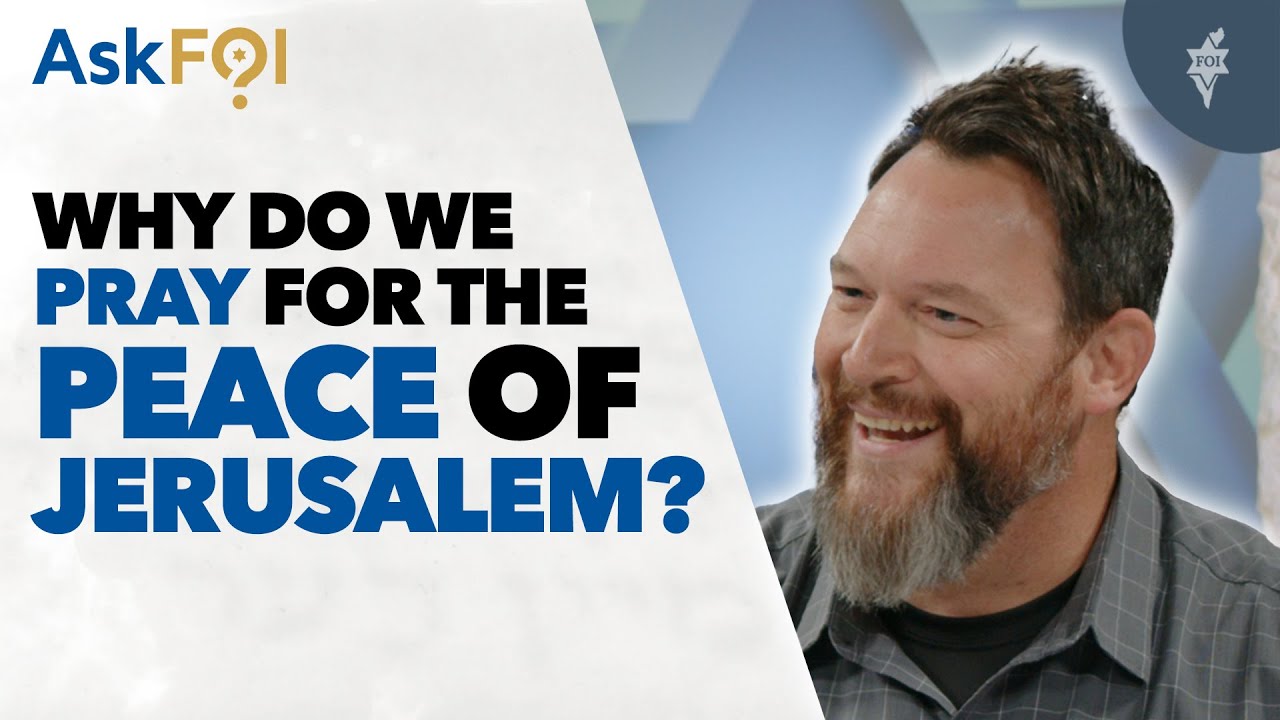 AskFOI: Why Do We Pray for the Peace of Jerusalem?