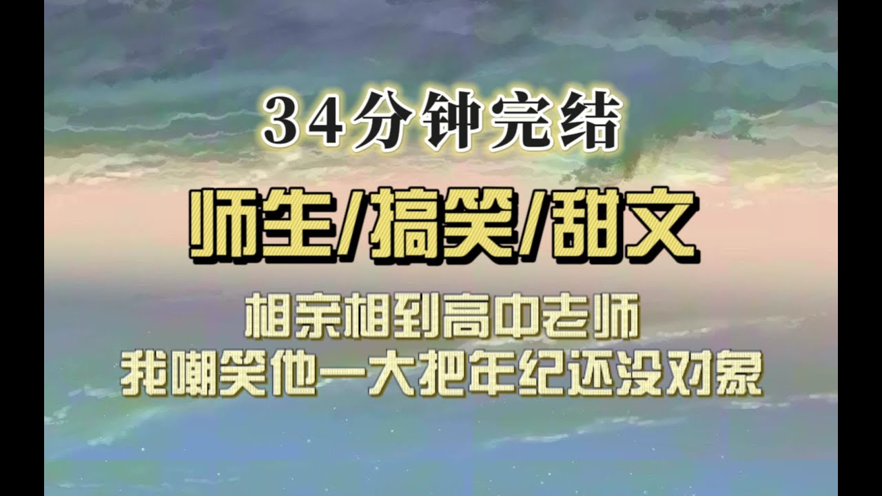 爆笑相亲（完结文）相亲相到高中班主任，我先发制人：班班还没人要啊？他致命一击：早恋的也没结果呀？很好，是到我报答师恩的时候了！
