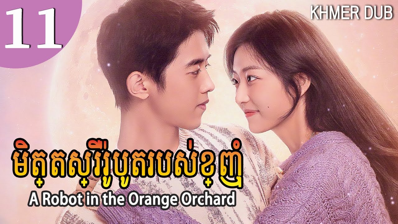 [Khmer Dub] មិត្តស្រីរ៉ូបូតរបស់ខ្ញុំ 11 |A Robot in the Orange Orchard រឿងភាគចិននិយាយខ្មែរ #khmerdub