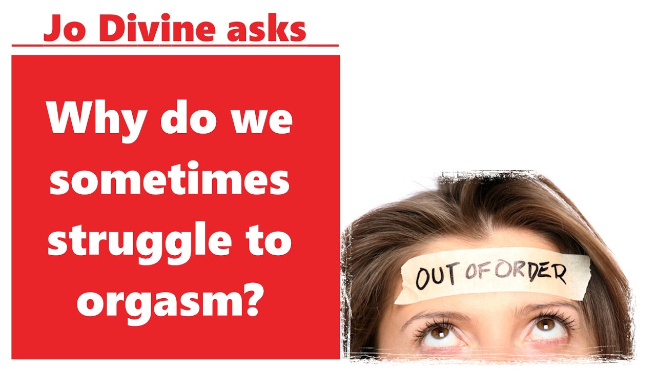 Why do we sometimes struggle to orgasm? - Video by Jo Divine