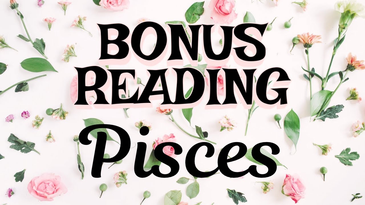 Pisces~BONUS READING~All Signs