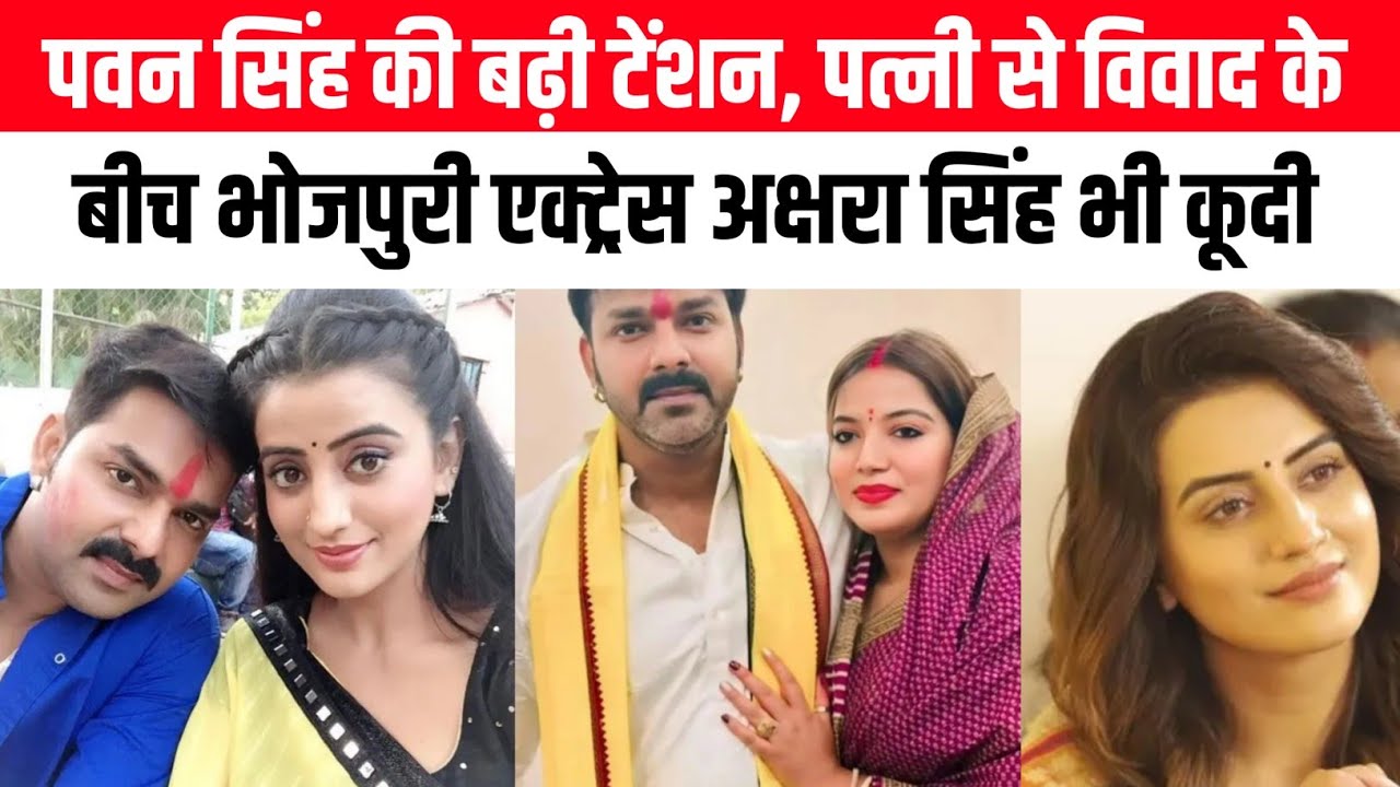 पवन सिंह की बढ़ी टेंशन, पत्नी से विवाद के बीच भोजपुरी एक्ट्रेस अक्षरा सिंह भी कूदी