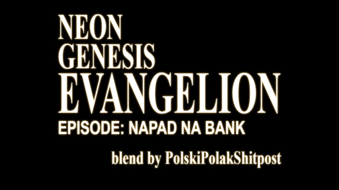 Evangelion x Gang Albanii - Napad na Bank (BLEND)