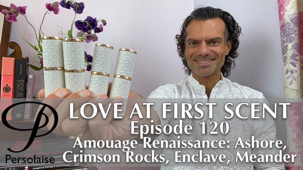 Amouage Renaissance: Meander, Crimson Rocks, Ashore, Enclave review on Love At First Scent ep 120