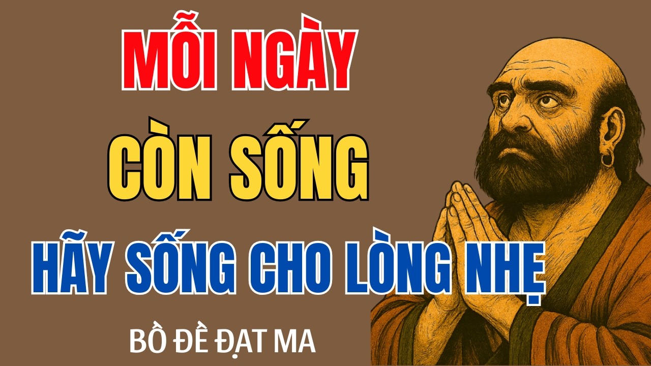 Bồ Đề Đạt Ma Dạy: Còn Sống Ngày Nào Hãy Vui Ngày Đó – Nghe 1 Lần Tỉnh Thức Cả Đời