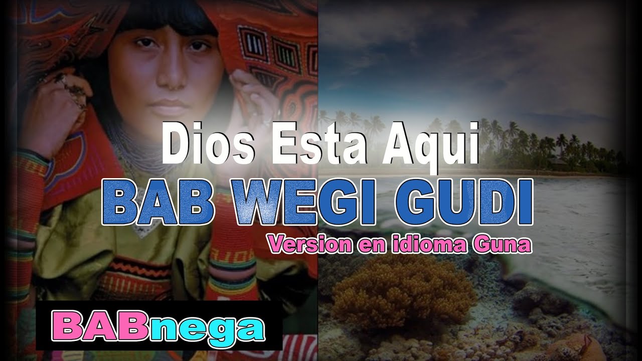 Dios esta aqui, en version Guna, BAB wegi gudi