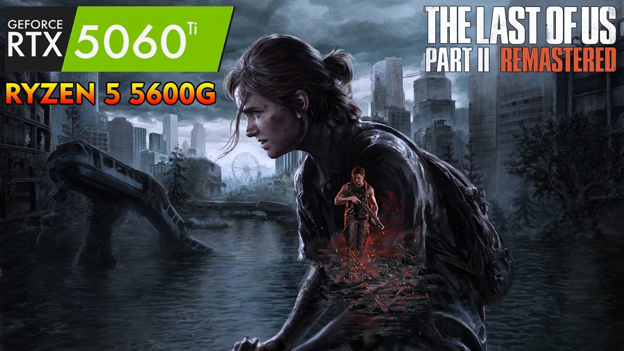 The Last of Us Part II Remastered - RTX 5060 Ti + Ryzen 5 5600G (Maximum Settings)