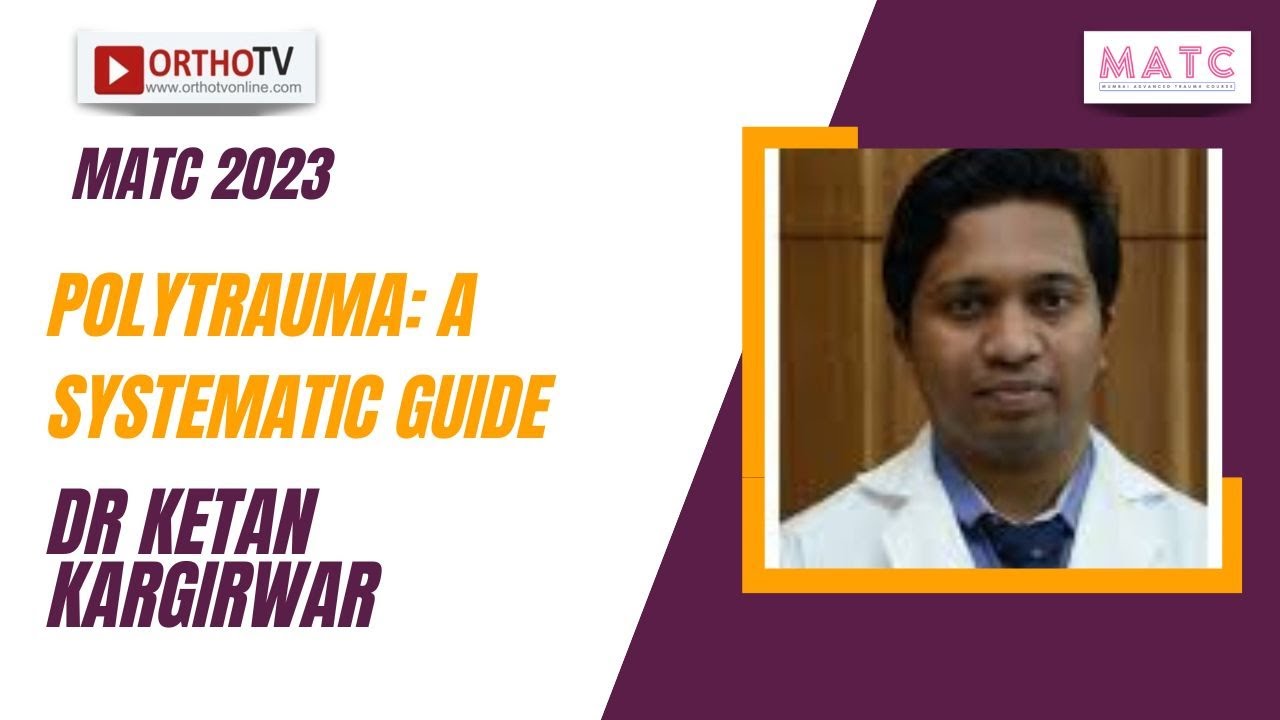 MATC 2023 : Polytrauma: A systematic Guide - Dr Ketan Kargirwar