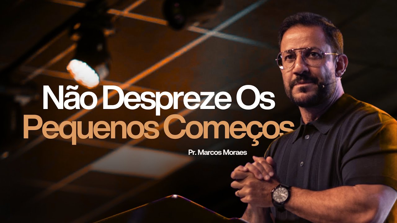 Não Despreze Os Pequenos Começos - Pr. Marcos Moraes | Lagoinha Jundiaí