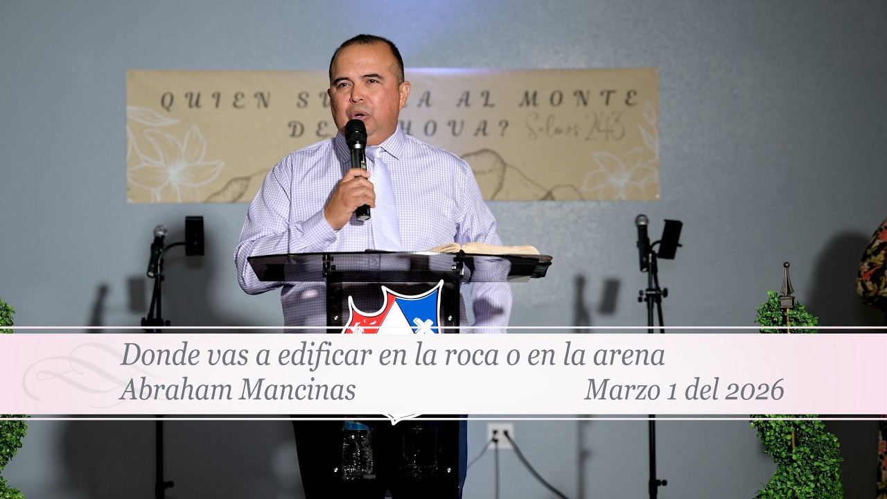 Culto del dia 1 de Marzo 2026 Abraham Mancinas Donde vas a edificar en la roca o en la arena