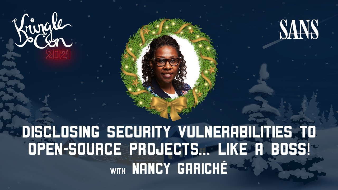Nancy Garich&eacute;, Disclosing Security Vulnerabilities to OS Projects.. Like a Boss!  KringleCon 2021