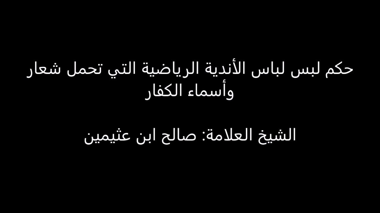 أقوال العلماء في حكم تشجيع وحب الكفار في الأندية الرياضية ولبس ما عليه شعارهم أو أسمائهم