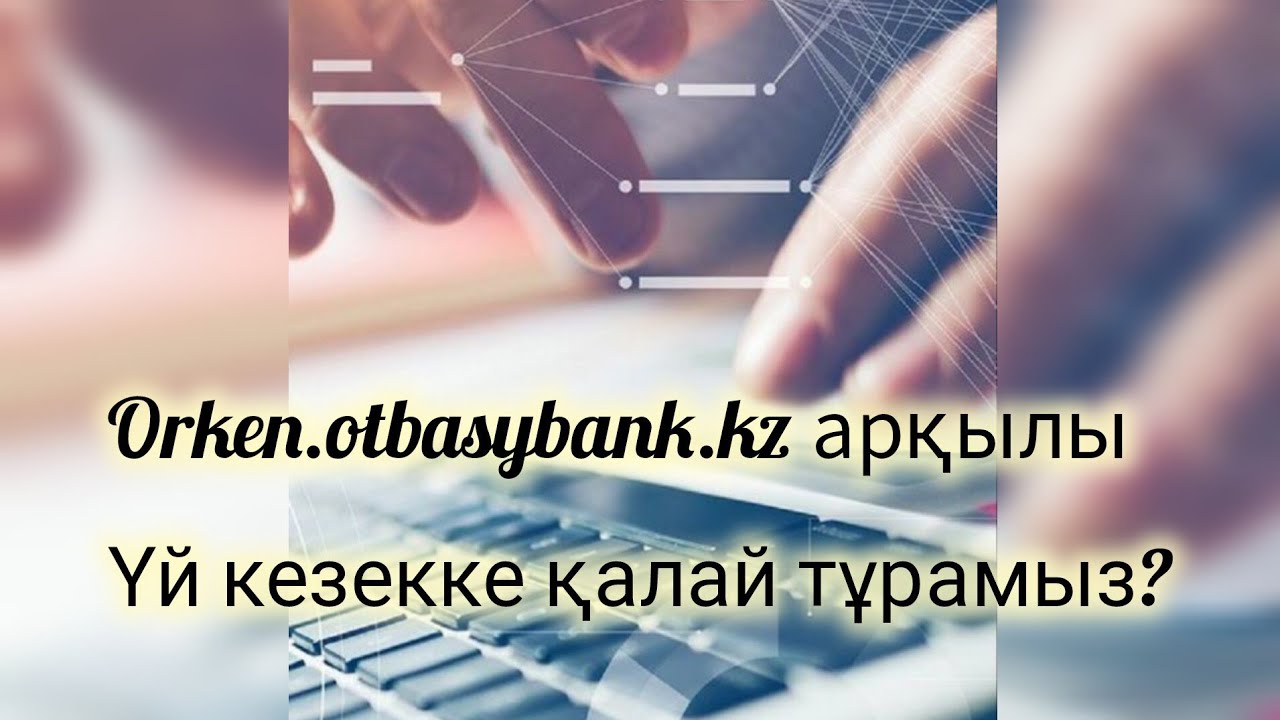 Orken.otbasybank.kz арқылы үй кезекке тұру, қазақша видеонұсқаулық