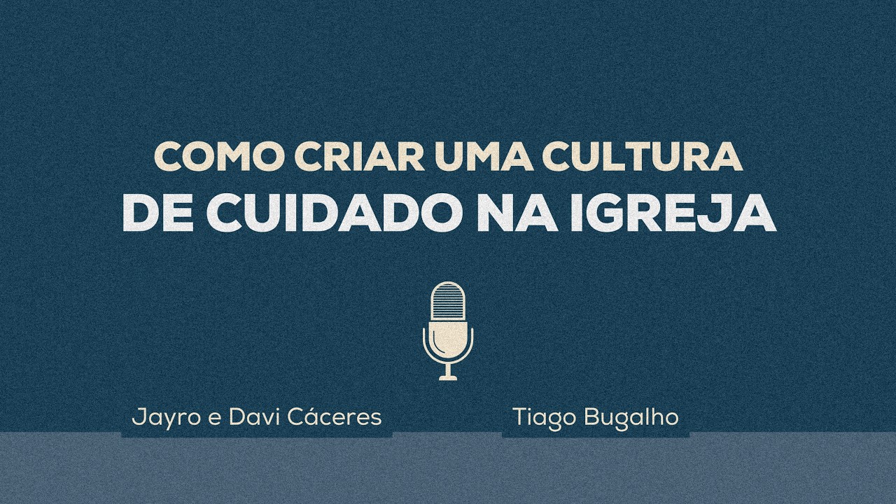 Como criar uma cultura de cuidado na Igreja Local - Com Jayro e Daví Cáceres