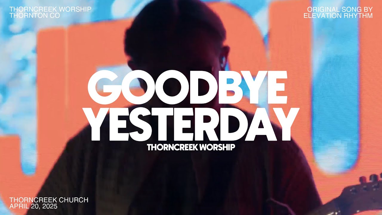 Goodbye Yesterday (Elevation RHYTHM) | ThornCreek Worship