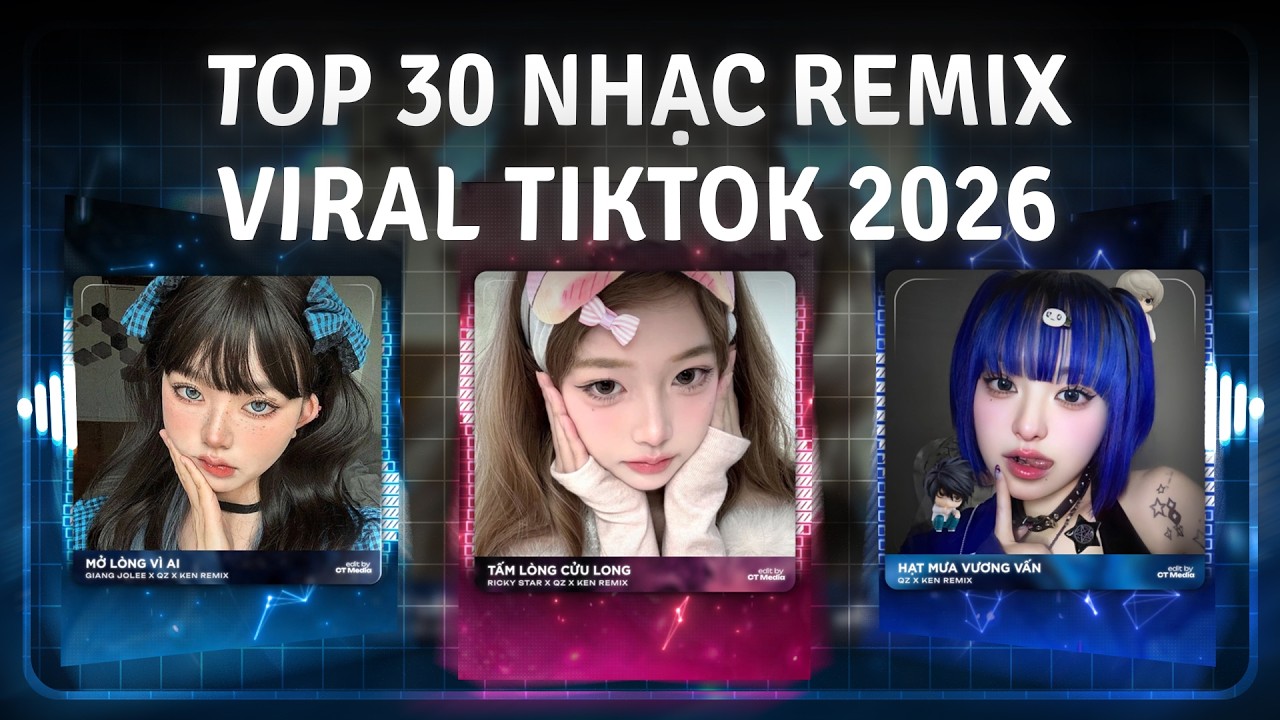 TOP 30 Nhạc Remix Gây Bão Hot TikTok 2026: Tấm Lòng Cửu Long Remix, Anh Đi Từ Đồng Bằng Cửu Long