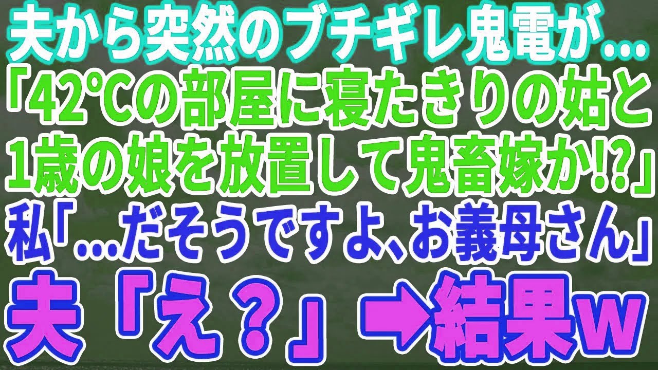 【スカッとする話】夫から突然のブチギレ電話「42度の部屋に寝たきりの母親と1歳の娘を放置してどこにいるんだ！？今すぐ帰ってこいハズレ嫁！」私「だそうです、お義母さん」夫「え？」