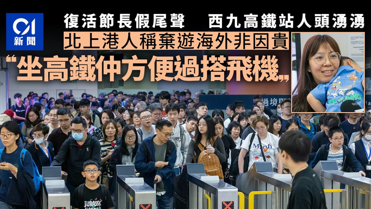 【01秒看新聞】復活節回港｜西九龍站現人潮　北上港人：物價平｜01新聞｜回港｜北上｜口岸｜消費｜高鐵