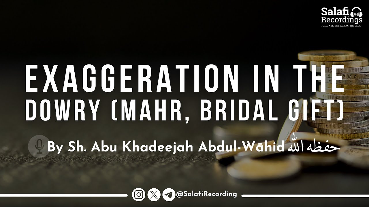 Being excessive in Mahr (Dowry, Bridal Gift) - By Sh. Abu Khadeejah Abdul-Wāhid حفظه الله