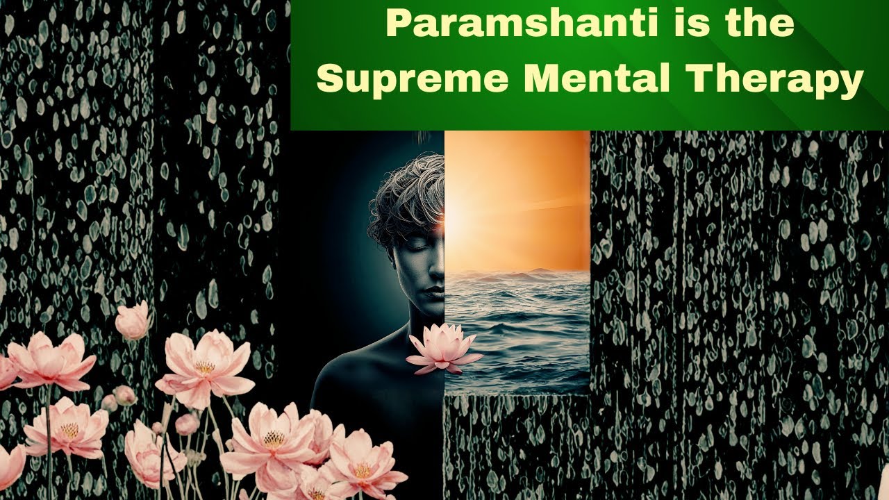Paramshanti Is The Supreme Mental Therapy !!