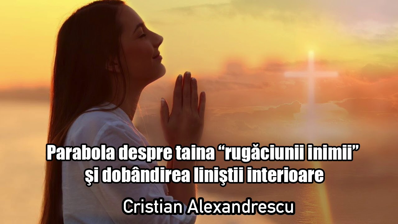 Parabola Despre Taina &ldquo;Rugaciunii Inimii&rdquo; Si Dobandirea Linistii Interioare * O Poveste Cu Talc