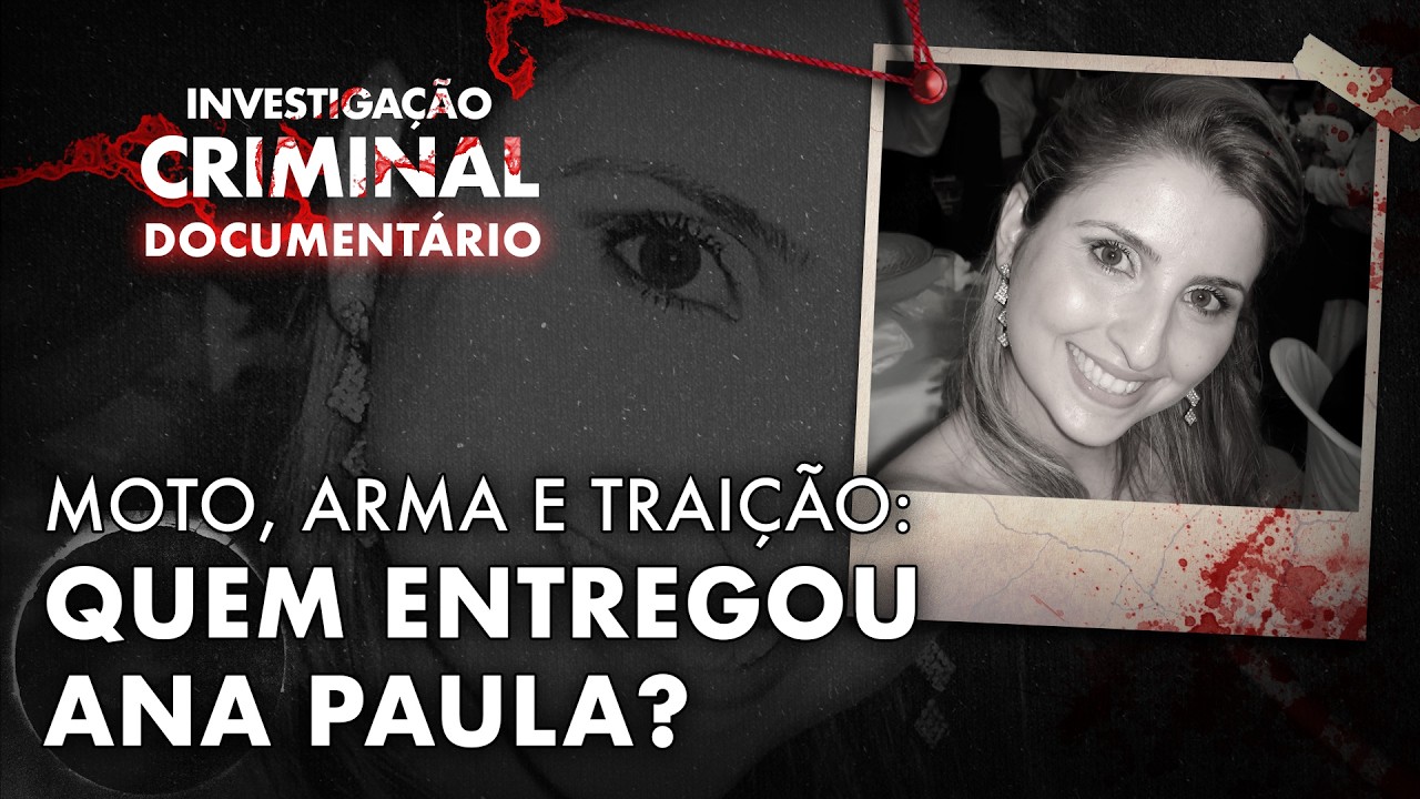 COMO UM ROUBO PLANEJADO ACABOU EM MORTE - CASO ANA PAULA - INVESTIGAÇÃO CRIMINAL DOCUMENTÁRIO