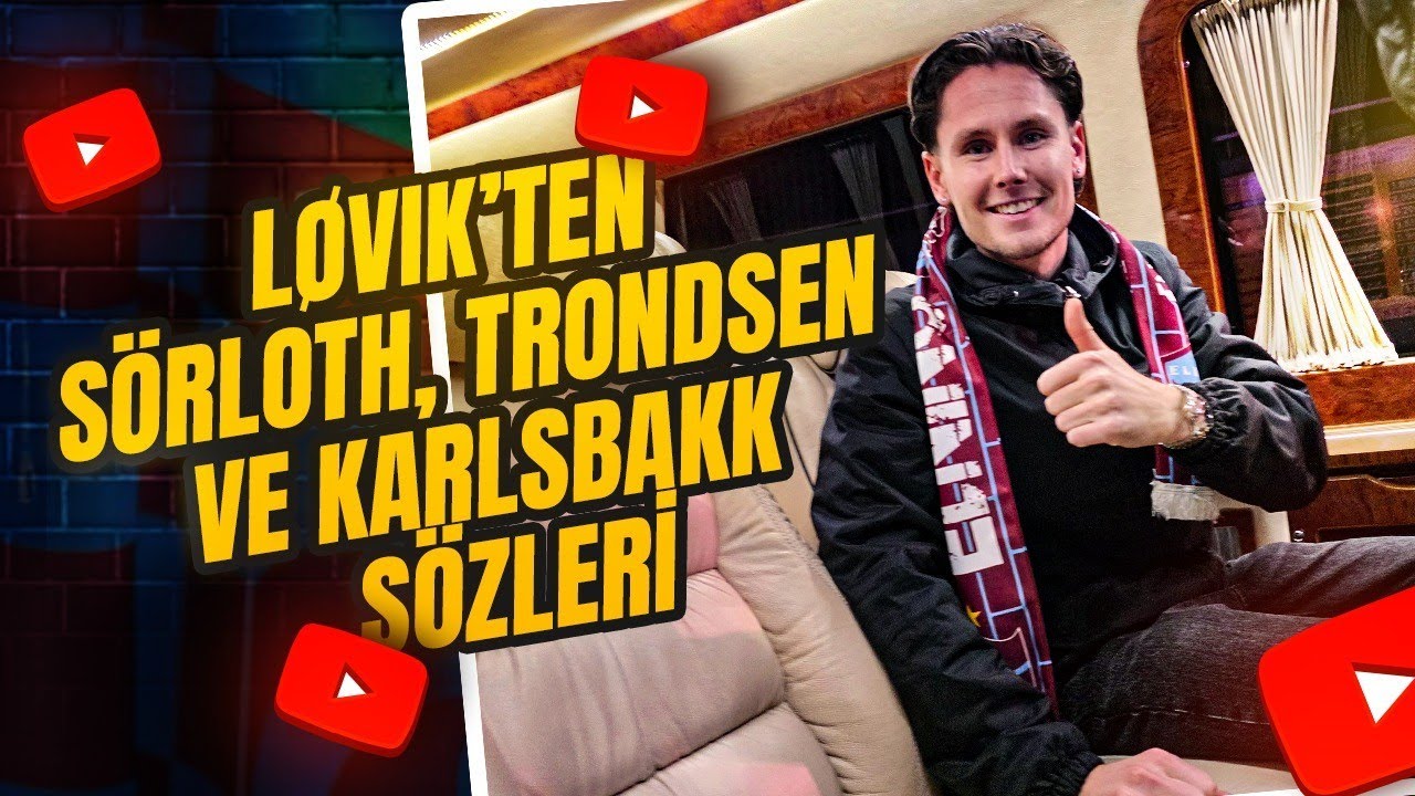Mathias Løvik’ten Aleksandr Sörloth, Trondsen ve Karlsbakk sözleri