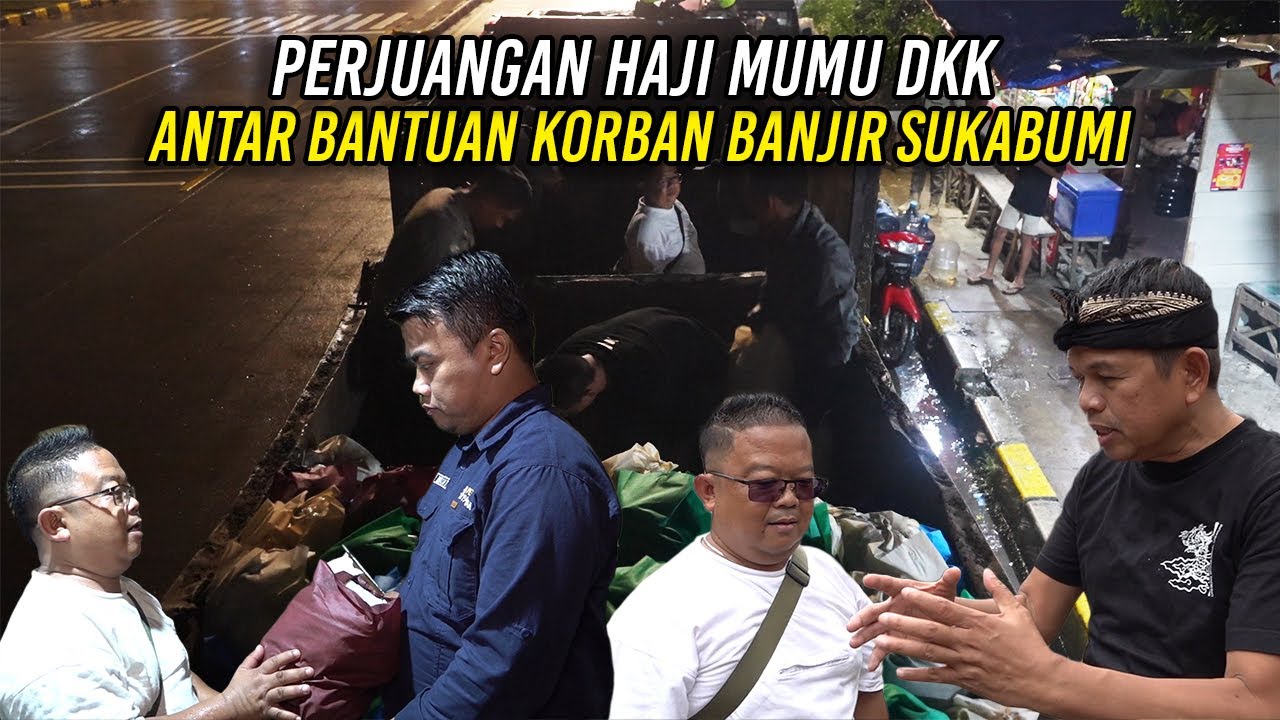 PERJUANGAN HAJI MUMU DKK | ANTAR KEMBALI BANTUAN UNTUK K0RBAN BANJIR DAN LONGSOR SUKABUMI