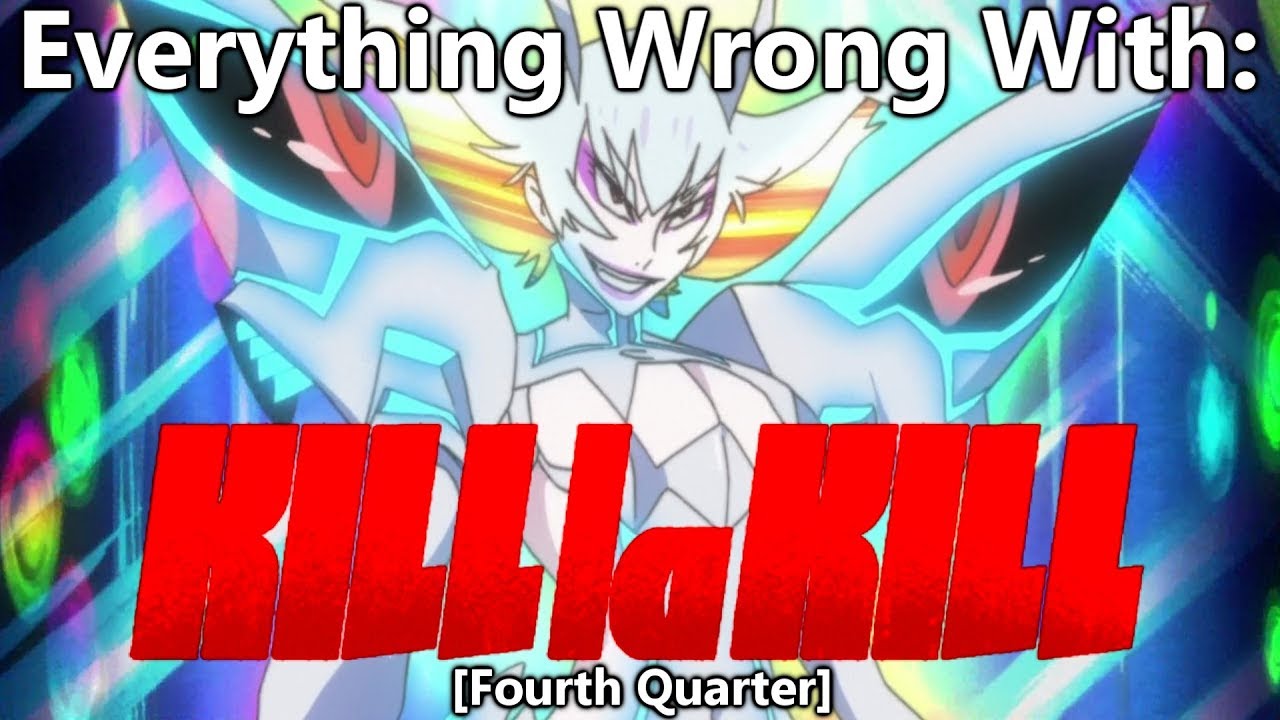 Everything Wrong With: Kill La Kill | (Fourth Quarter)