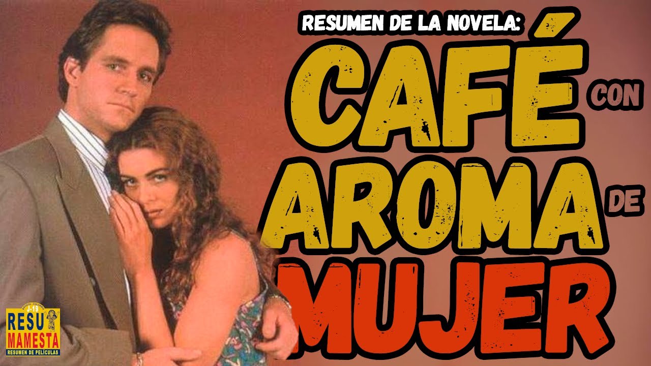 🔴Caf&eacute; con Aroma de Mujer RESUMEN en 1 video (Novela completa)