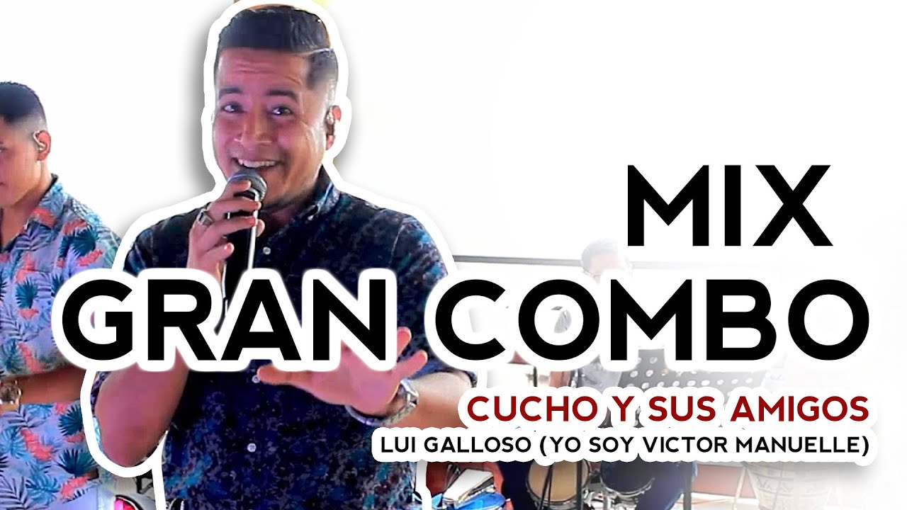 MIX GRAN COMBO - CUCHO Y SUS AMIGOS & LUI GALLOSO (YO SOY VICTOR MANUELLE)