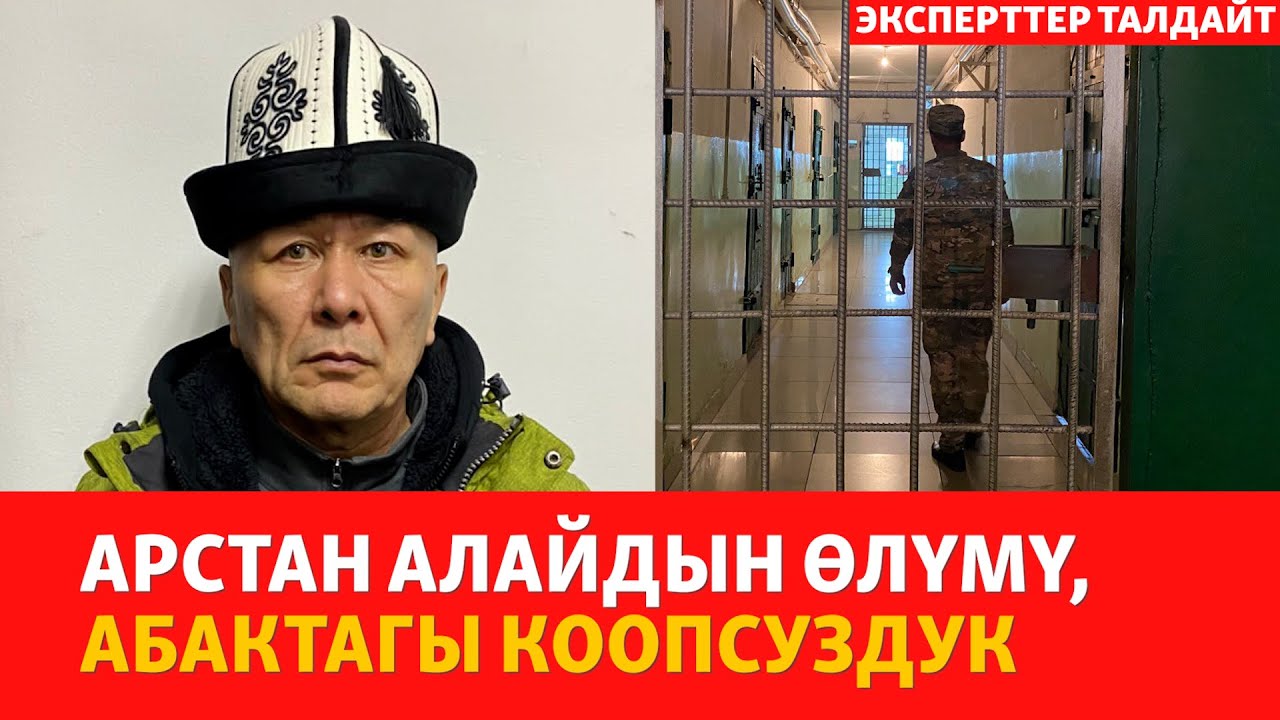 Арстан Алайдын өлүмү: абактагы коопсуздук | ЭКСПЕРТТЕР ТАЛДАЙТ