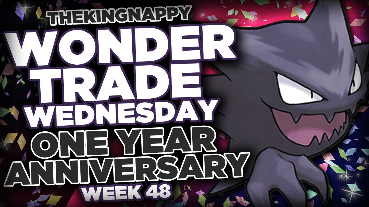 Wondertrade Wednesday LIVE! ONE YEAR ANNIVERSARY!! - Week 48 [Haunter]