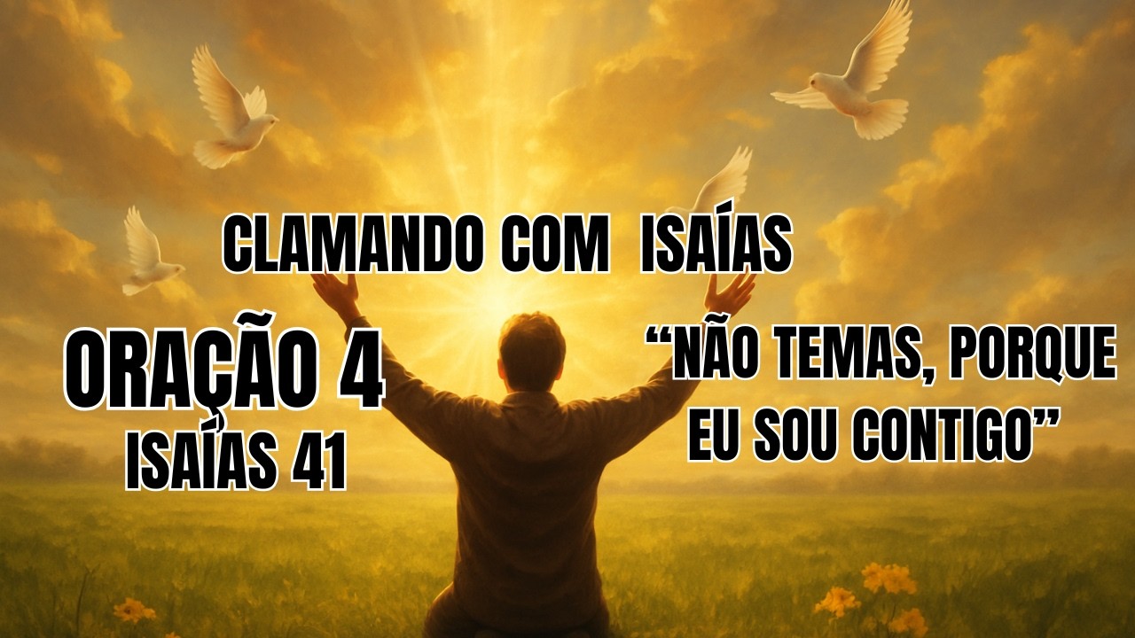 “Não Temas, Porque Eu Sou Contigo” Oração Baseada em Isaías 41