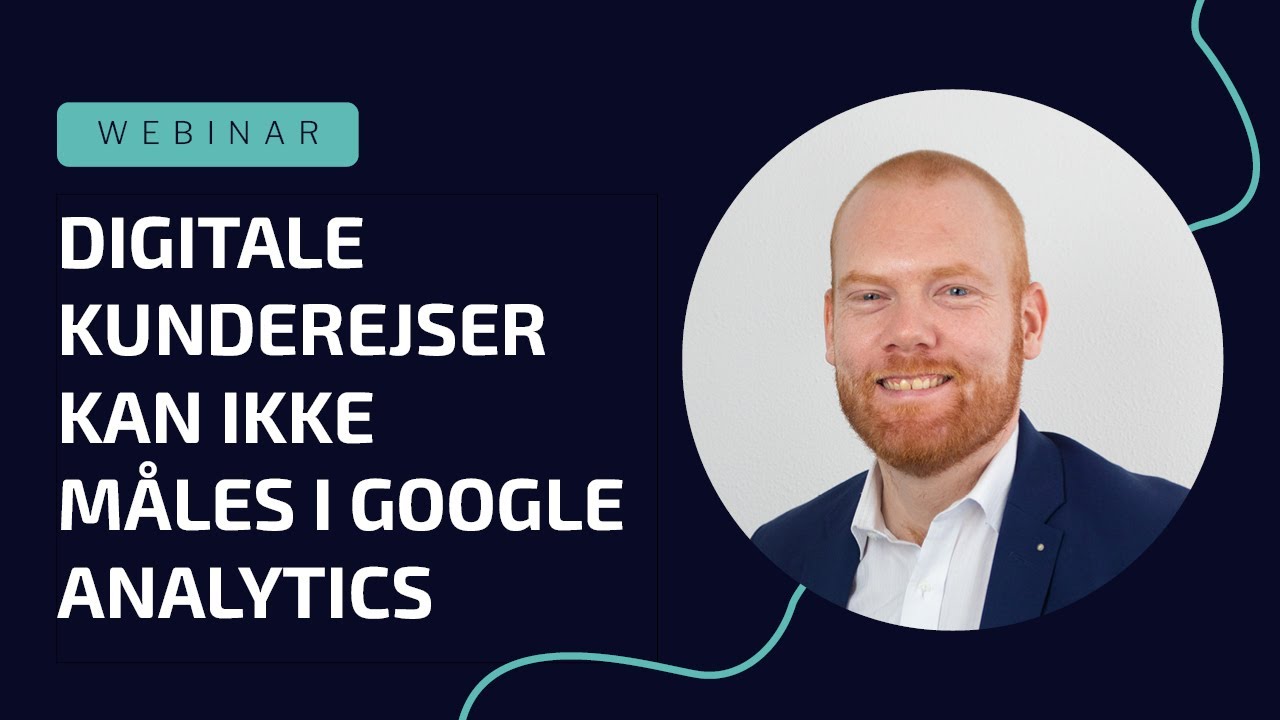 Webinar - Digitale kunderejser kan ikke måles i Google Analytics - Kom ud i virkeligheden!