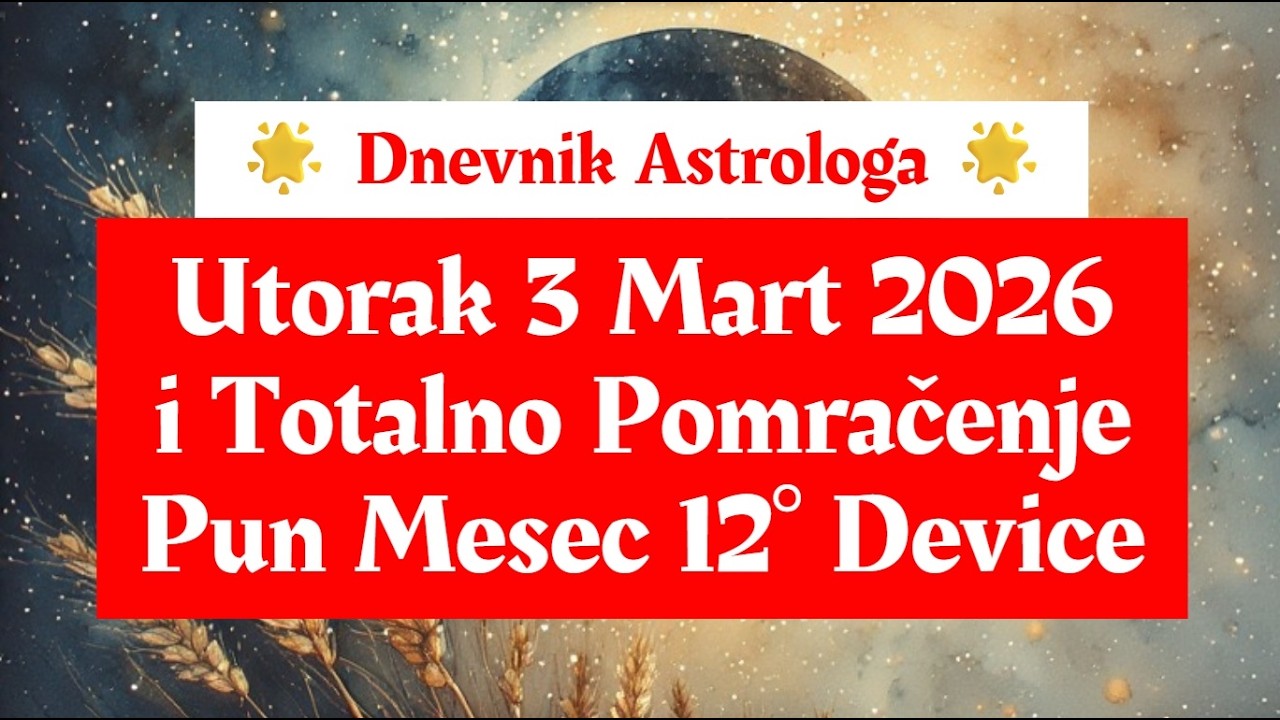 🌱🌿 Dnevnik Astrologa ⭐ Utorak 3 Mart 2026 🌿🌱 I Totalno Pomračenje