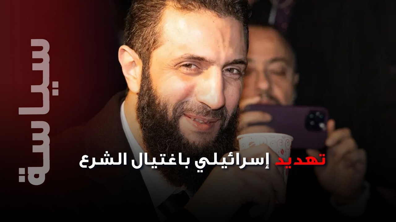 تهديد إسرائيلي باغتيال الرئيس السوري احمد الشرع ودعوات لمعركة وشيكة ضد