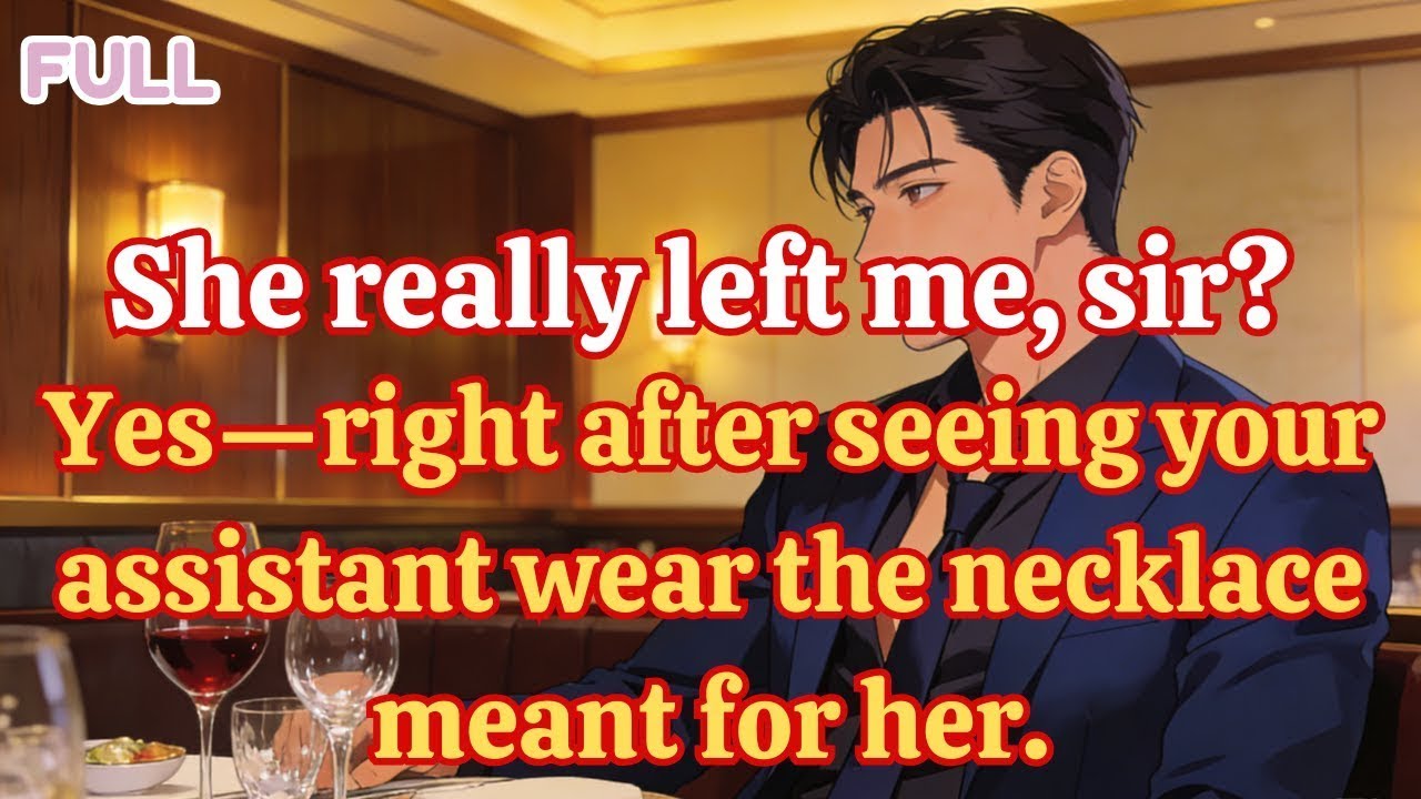 She really left me, sir Yes—right after seeing your assistant wear the necklace meant for her