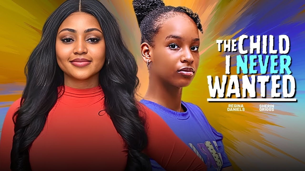 THE CHILD I NEVER WANTED - 2026 NIGERIAN FILM - REGINA DANIELS & SHERIN GRIGGS