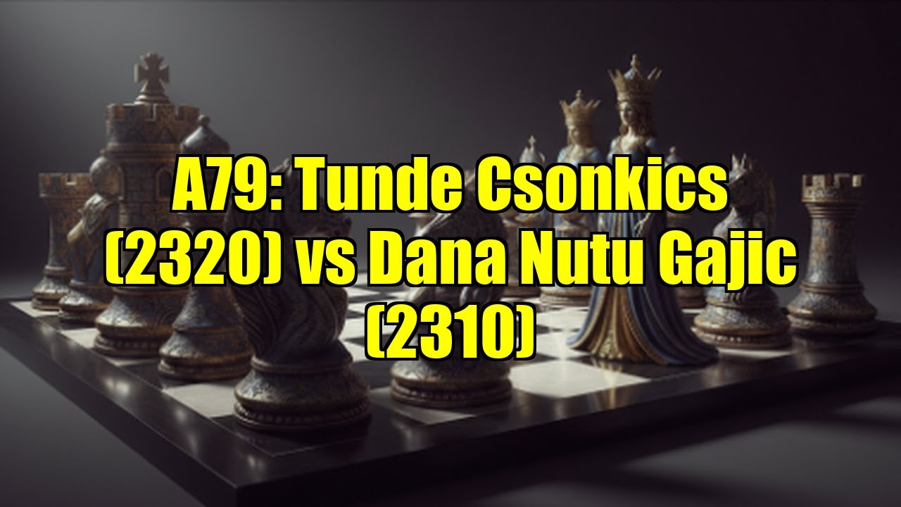 A79: Tunde Csonkics (2320) vs Dana Nutu Gajic (2310)