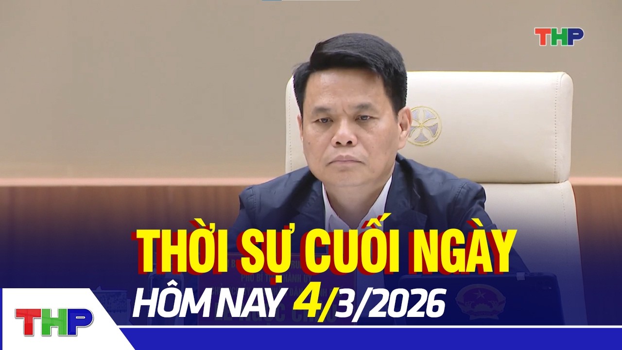 THỜI SỰ CUỐI NGÀY 4/3: Phiên họp thường kỳ Chính phủ tháng 2/2026