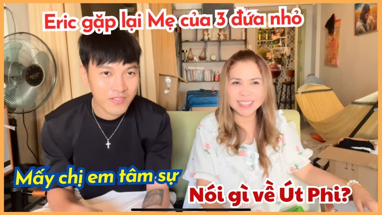 Eric gặp lại mẹ 3 đứa nhỏ sau 1 khoảng thời gian dài - Mấy chị em tâm sự, nói gì về Út Phi? 